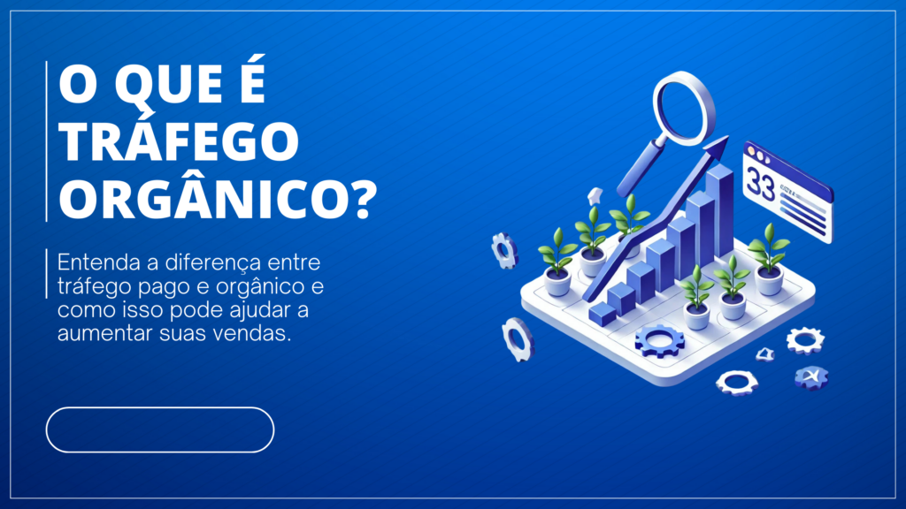 "Imagem com fundo azul, apresentando o texto 'O que é tráfego orgânico?' em destaque na parte esquerda. Abaixo, há uma explicação: 'Entenda a diferença entre tráfego pago e orgânico e como isso pode ajudar a aumentar suas vendas.' No lado direito, há uma ilustração isométrica com plantas crescendo em pequenos vasos, representando o crescimento orgânico, gráficos de barras ascendentes e uma lupa destacando análises. Ícones de engrenagens complementam o visual tecnológico e analítico."